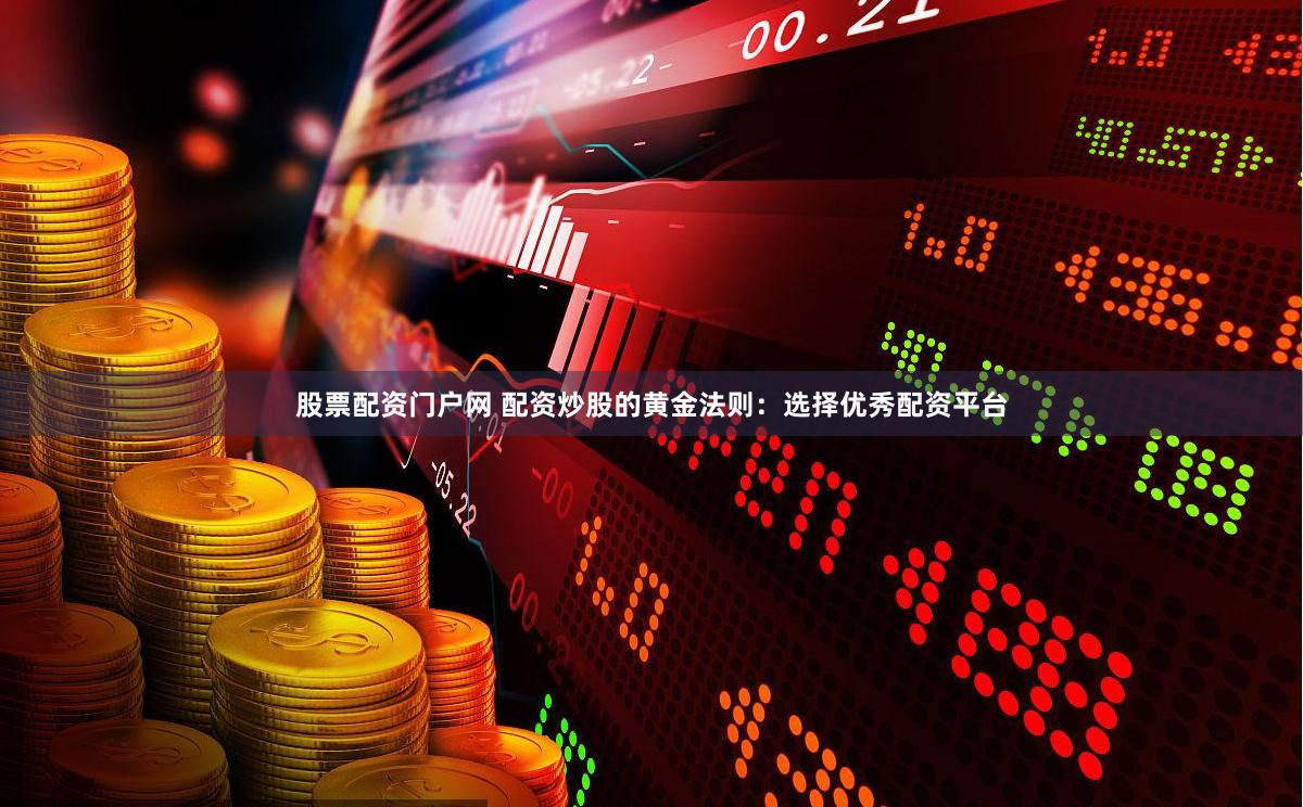 股票配資門戶網 配資炒股的黃金法則：選擇優秀配資平臺