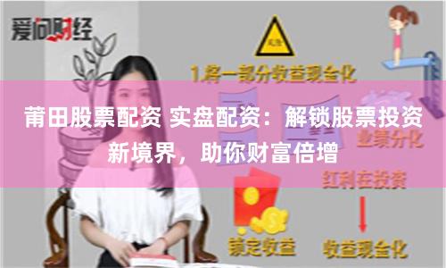 莆田股票配資 實盤配資：解鎖股票投資新境界，助你財富倍增